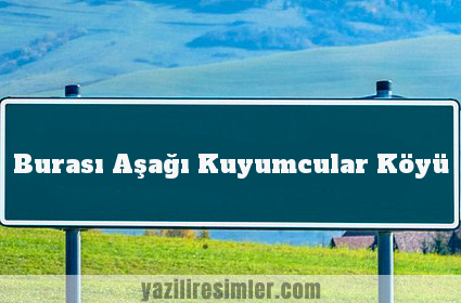 Burası Aşağı Kuyumcular Köyü